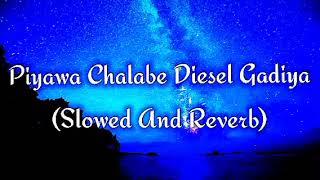 Piyawa Chalabe Diesel Gadiya Slowed And Reverb [upl. by Redman]